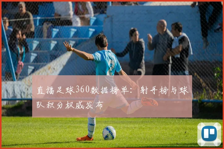 直播足球360数据榜单：射手榜与球队积分权威发布
