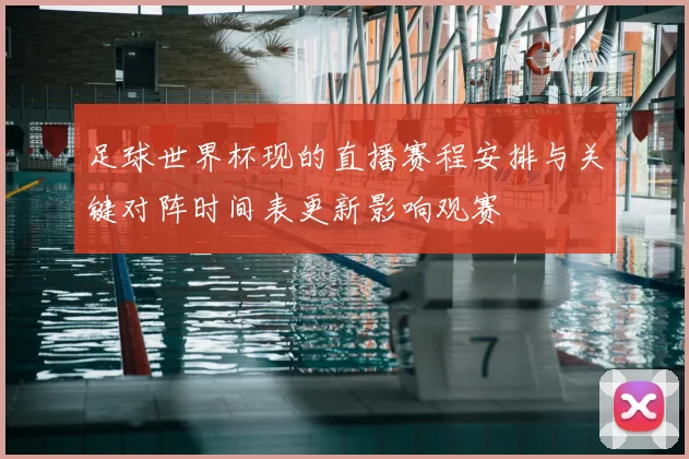 足球世界杯现的直播赛程安排与关键对阵时间表更新影响观赛